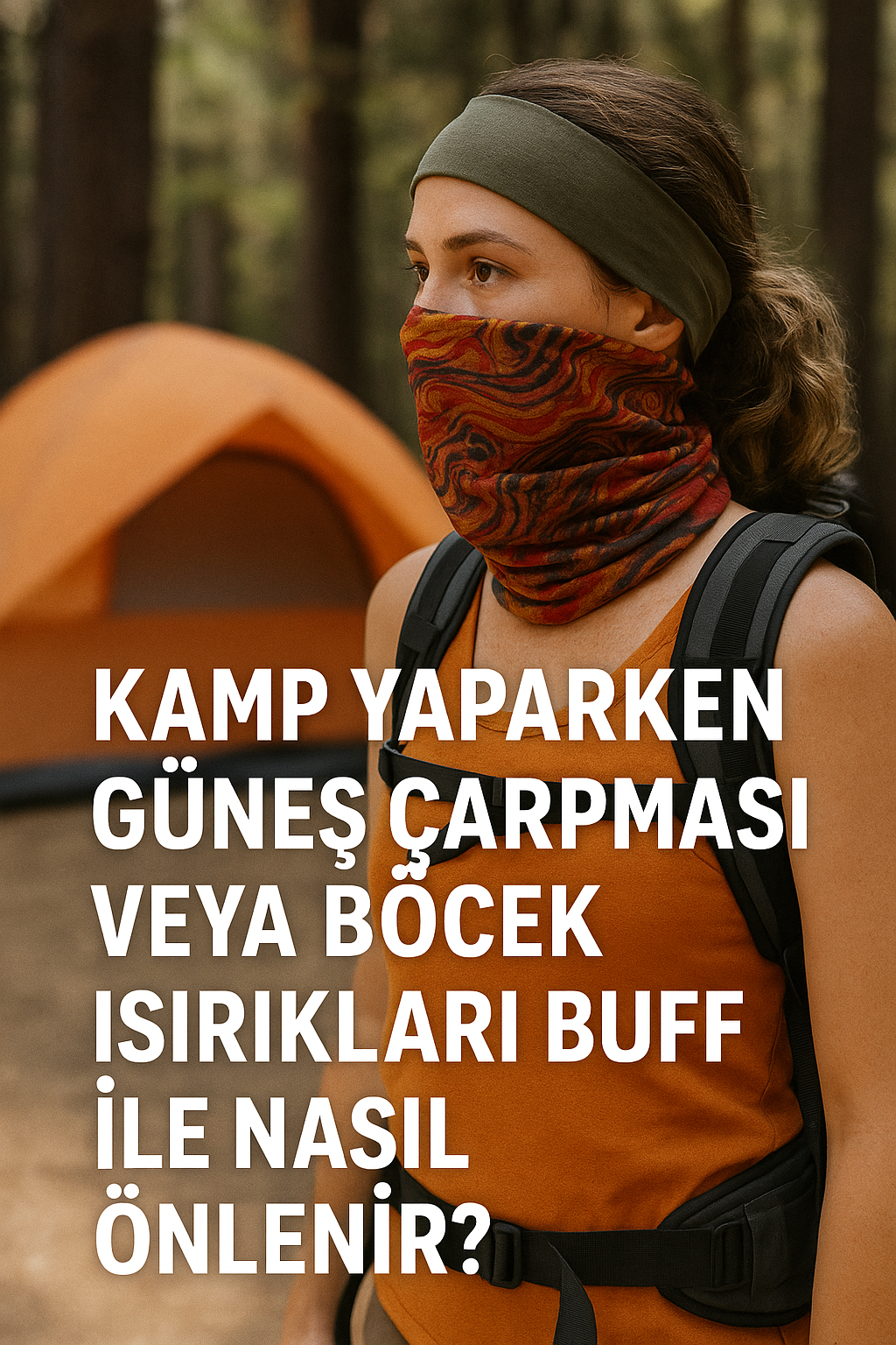 Kamp Yaparken Güneş Çarpması veya Böcek Isırıkları Buff ile Nasıl Önlenir?