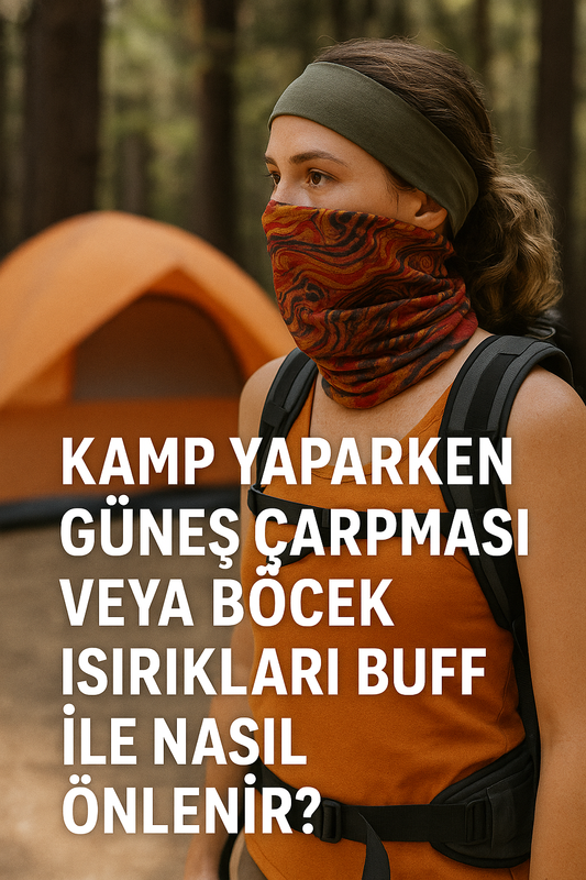 Kamp Yaparken Güneş Çarpması veya Böcek Isırıkları Buff ile Nasıl Önlenir?